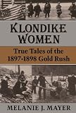  : Klondike Women: True Tales Of 1897-1898 Gold Rush
