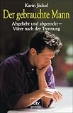 Der gebrauchte Mann - Abgeliebt und abgezockt - V&auml;ter nach der Trennung. - Karin J&auml;ckel