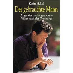 Der gebrauchte Mann. Abgeliebt und abgezockt - V�ter nach der Trennung.