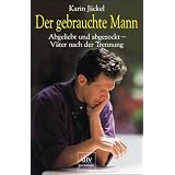 Der gebrauchte Mann. Abgeliebt und abgezockt - V�ter nach der Trennung.von "Karin J�ckel"