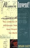 Women Invent!: Two Centuries of Discoveries That Have Shaped Our World
