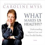 What Makes Us Healthy?: Understanding Mystical Law and Your Parallel Reality | [Caroline Myss]