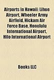 Airports in Hawaii: Lihue Airport, Wheeler Army Airfield, Hickam Air Force Base, Honolulu International Airport, Hilo International Airpor-