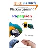 Klickertraining mit Papageien: inklusive Sprachtraining