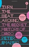Turn the Beat Around: The History of Disco: The Rise and Fall of Disco