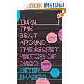 Turn the Beat Around: The History of Disco: The Rise and Fall of Disco