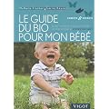 Le guide du bio pour mon b�b� : Tout savoir pour offrir le meilleur � votre enfant
