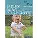 Le guide du bio pour mon b�b� : Tout savoir pour offrir le meilleur � votre enfant