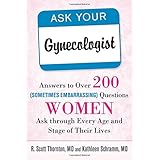 ask your gynecologist answers to over 200 sometimes embarrassing questions women ask through every age and