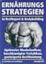 Ern�hrungsstrategien in Kraftsport und Bodybuilding: Optimaler Muskelaufbau, beschleunigter Fettabbau, gesteigerte Kraftleistung