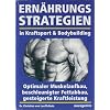 Ern�hrungsstrategien in Kraftsport und Bodybuilding: Optimaler Muskelaufbau, beschleunigter Fettabbau, gesteigerte Kraftleistung