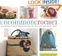 Uncommon Crochet: Twenty-Five Projects Made from Natural Yarns and Alternative Fibers