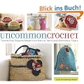 Uncommon Crochet: Twenty-Five Projects Made from Natural Yarns and Alternative Fibers: Twenty Projects Made from Natural Yarns and Alternative Fibres