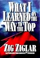 What I Learned on the Way to the Top: By Zig Ziglar