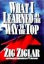 What I Learned on the Way to the Top: By Zig Ziglar