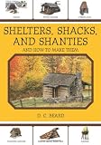 Shelters, Shacks, and Shanties: And How to Make Them