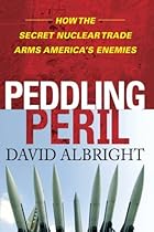 Peddling Peril: How the Secret Nuclear Trade Arms America's Enemie Peddling Peril: How the Secret Nuclear Trade Arms America's Enemie
