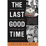 The Last Good Time: Skinny D'Amato, the Notorious 500 Club, and the Rise and Fall of Atlantic City