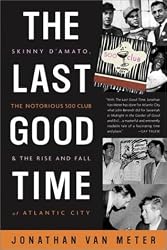 TheLastGoodTime:SkinnyD'Amato,theNotorious500Club,andtheRiseandFallofAtlanticCity