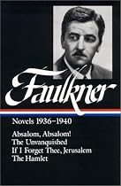 William Faulkner : Novels 1936-1940 : Absalom, Absalom! / The Unvanquished / If I Forget Thee, Jerusalem / The Hamlet (Library of America)