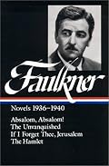 William Faulkner : Novels 1936-1940 : Absalom, Absalom! / The Unvanquished / If I Forget Thee, Jerusalem / The Hamlet (Library of America)