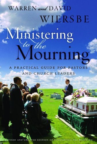 Ministering to the Mourning: A Practical Guide for Pastors, Church Leaders, and Other Caregivers [Paperback] [2006] (Author) Warren Wiersbe, David Wiersbe
