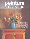 Penture � effets d�coratifs : Apprenez toutes les techniques actuelles et traditionnelles pour transformer et embellir vos meubles, vos murs et votre d�cor