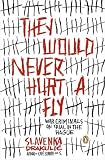They Would Never Hurt a Fly : War Criminals on Trial in The Hague