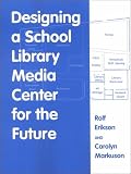 Designing a School Library Media Center for the Future Rolf Erikson, Carolyn Markuson, Rolf Erickson