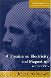 A Treatise on Electricity and Magnetism: Volume 2 (Oxford Classic Texts in the Physical Sciences) James Clerk Maxwell