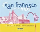 Fodor's Around San Francisco with Kids, 2nd Edition: 68 Great Things to Do Together (Around the City with Kids)