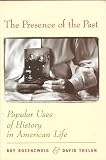 The Presence Of The Past : Popular Uses Of History In  American Life
