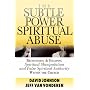 The Subtle Power of Spiritual Abuse: Recognizing and Escaping Spiritual Manipulation and False Spiritual Authority within the Church