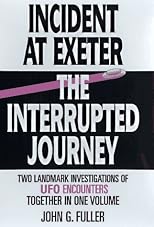 Incident at Exeter, the Interrupted Journey: Two Landmark Investigations of Ufo Encounters Together in One Volume