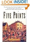 Five Points: The Nineteenth-Century New York City Neighborhood That Invented Tap Dance, Stole Elections and Became the World's Most Notorious Slum