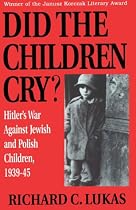 Did the Children Cry: Hitler's War Against Jewish and Polish Children, 1939-1945
