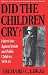 Did the Children Cry: Hitler's War Against Jewish and Polish Children, 1939-1945