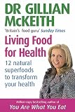 Dr Gillian McKeith's Living Food for Health: 12 Natural Superfoods to Transform Your Health