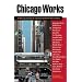 Chicago Works: A New Collection of Chicago Authors' Best Stories