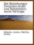 Die Beziehungen Zwischen Israel und Babylonien: sechs Vorträge - Köberle, Justus
