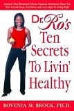 Dr. Ro's Ten Secrets to Livin' Healthy: America's Most Renowned African American Nutritionist Shows You How to Look Great, Feel Better, and Live Longer by Eating Right