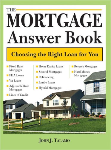 The Mortgage Answer Book: Choosing the Right Loan for You (Mortgage Answer Book: Practical Answers to More Than 150) The Mortgage Answer Book: Choosing the Right Loan for You (Mortgage Answer Book: Practical Answers to More Than 150)