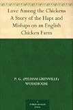 Love Among the Chickens A Story of the Haps and Mishaps on an English Chicken Farm