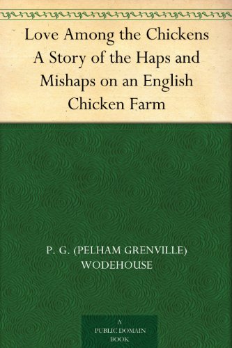 Love Among the Chickens A Story of the Haps and Mishaps on an English Chicken Farm