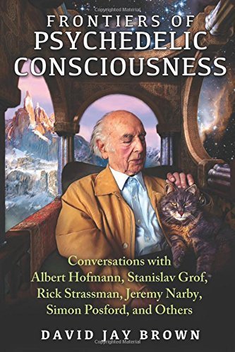 Frontiers of Psychedelic Consciousness: Conversations with Albert Hofmann, Stanislav Grof, Rick Strassman, Jeremy Narby, Simon Posford, and Others by David Jay Brown (2015-10-24)