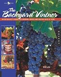 The Backyard Vintner: An Enthusiast's Guide to Growing Grapes and Making Wine at Home