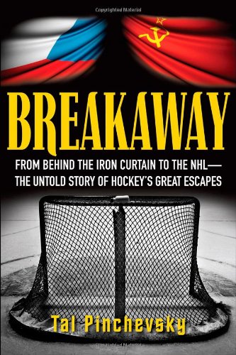 Breakaway: From Behind the Iron Curtain to the NHL--The Untold Story of Hockey's Great Escapes