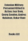 Estonian Military Personnel Killed in Action: Ivar Brok, Georg Sooden, Andres Nuiam E, Oskar Ruut-
