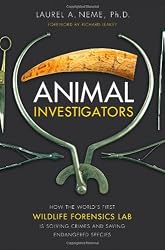 Animal Investigators: How the World's First Wildlife Forensics Lab Is Solving Crimes and Saving Endangered Species