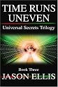 Time Runs Uneven: Universal Secrets Trilogy